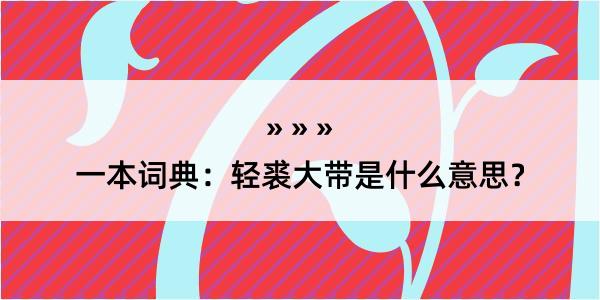 一本词典：轻裘大带是什么意思？