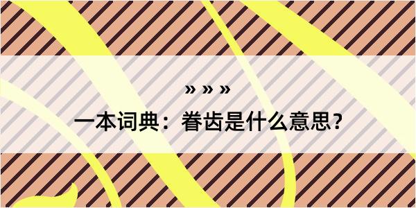 一本词典：眷齿是什么意思？