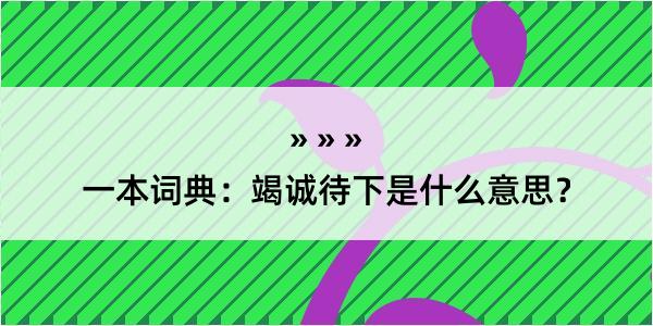 一本词典：竭诚待下是什么意思？