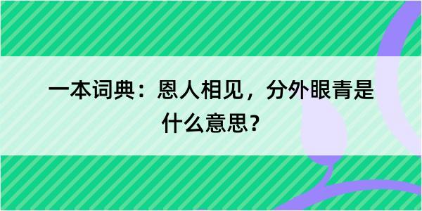 一本词典：恩人相见，分外眼青是什么意思？