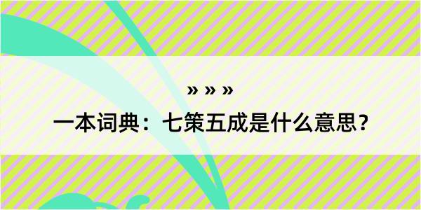 一本词典：七策五成是什么意思？