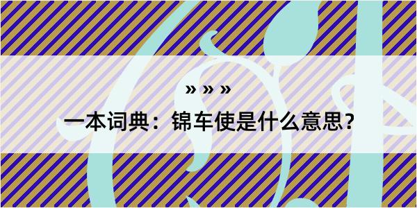 一本词典：锦车使是什么意思？