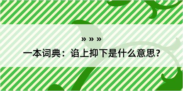 一本词典：谄上抑下是什么意思？