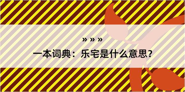 一本词典：乐宅是什么意思？