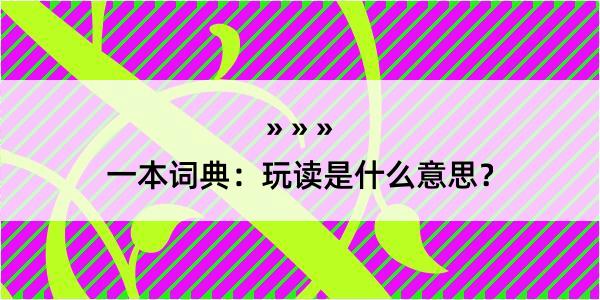 一本词典：玩读是什么意思？