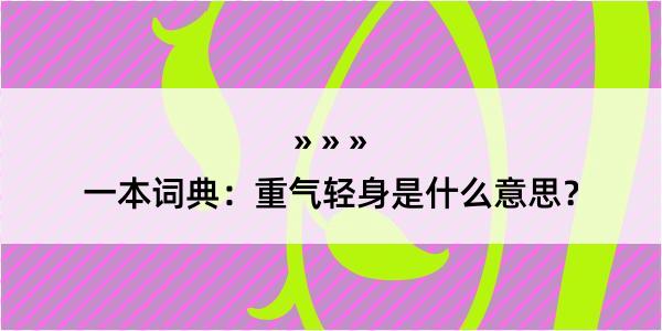 一本词典：重气轻身是什么意思？