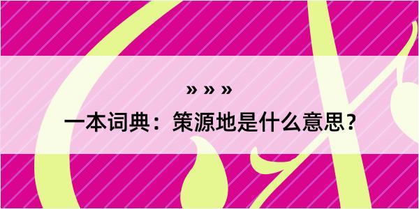 一本词典：策源地是什么意思？