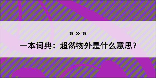 一本词典：超然物外是什么意思？