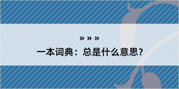 一本词典：总是什么意思？