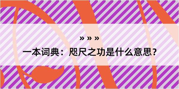 一本词典：咫尺之功是什么意思？