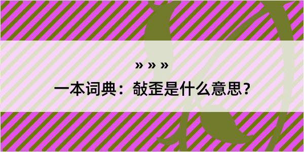 一本词典：敧歪是什么意思？