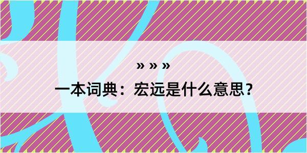 一本词典：宏远是什么意思？