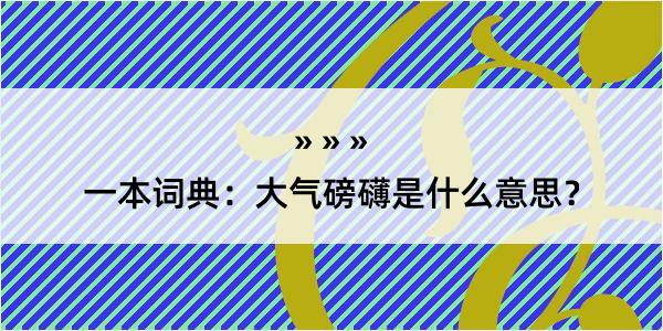 一本词典：大气磅礴是什么意思？