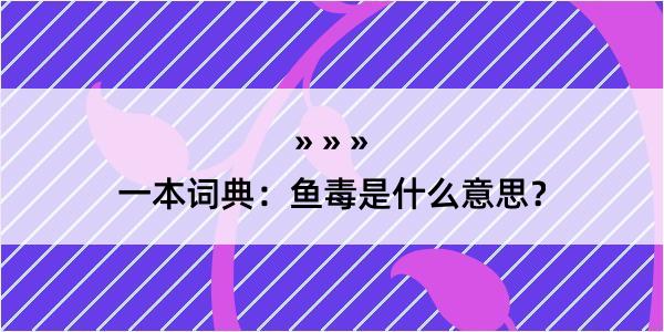 一本词典：鱼毒是什么意思？