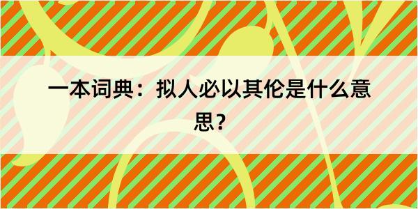 一本词典：拟人必以其伦是什么意思？