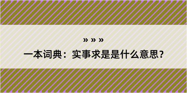 一本词典：实事求是是什么意思？