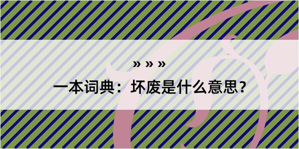 一本词典：坏废是什么意思？