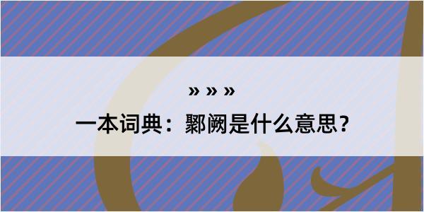 一本词典：鄹阙是什么意思？