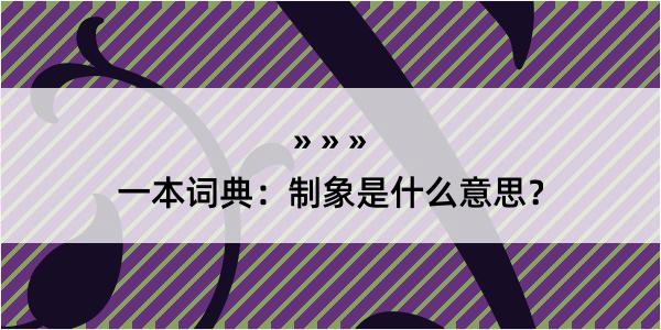 一本词典：制象是什么意思？