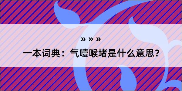 一本词典：气噎喉堵是什么意思？