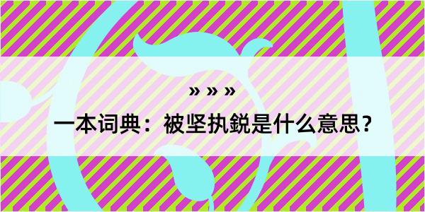 一本词典：被坚执鋭是什么意思？