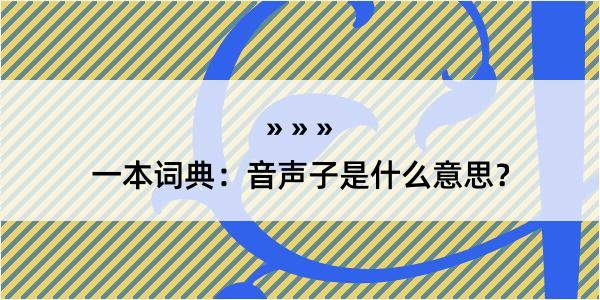 一本词典：音声子是什么意思？