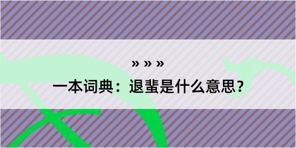 一本词典：退蜚是什么意思？