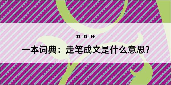 一本词典：走笔成文是什么意思？