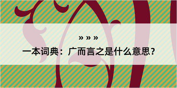 一本词典：广而言之是什么意思？