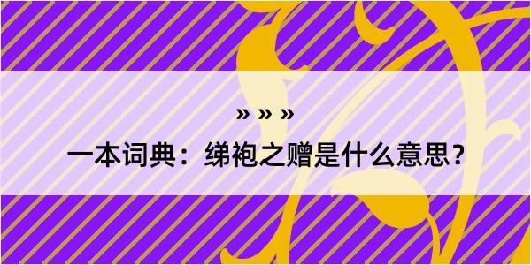 一本词典：绨袍之赠是什么意思？