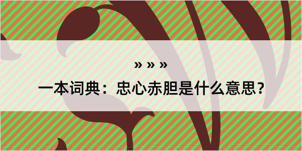 一本词典：忠心赤胆是什么意思？