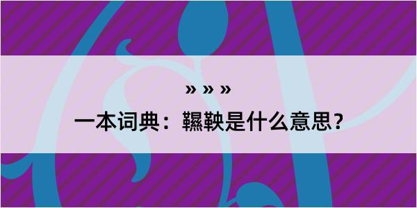 一本词典：韅鞅是什么意思？