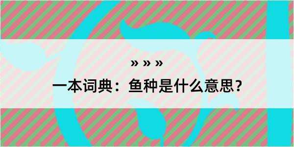 一本词典：鱼种是什么意思？