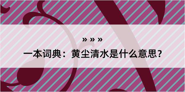 一本词典：黄尘清水是什么意思？