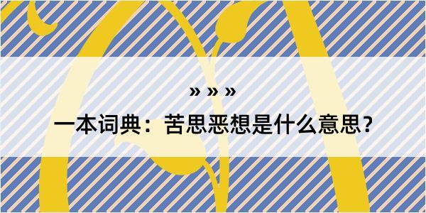 一本词典：苦思恶想是什么意思？