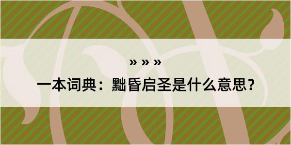 一本词典：黜昏启圣是什么意思？