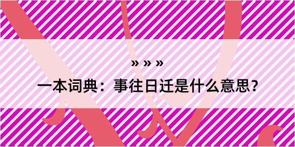 一本词典：事往日迁是什么意思？