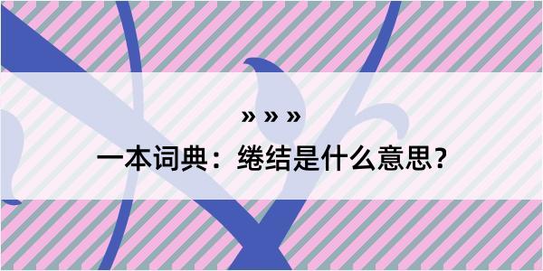 一本词典：绻结是什么意思？