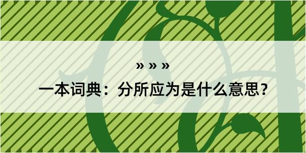 一本词典：分所应为是什么意思？