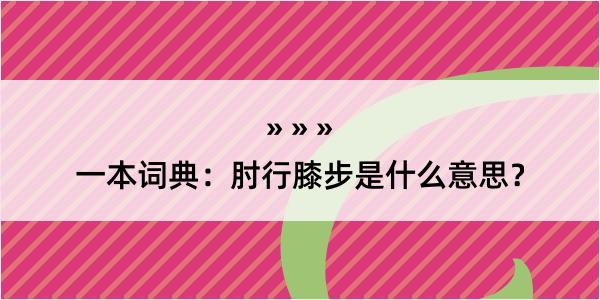 一本词典：肘行膝步是什么意思？