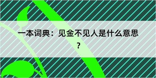 一本词典：见金不见人是什么意思？