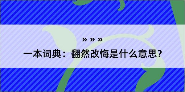 一本词典：翻然改悔是什么意思？