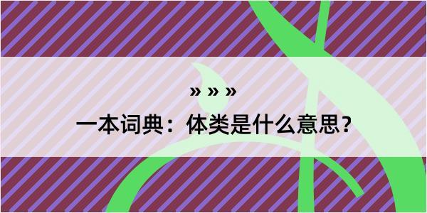 一本词典：体类是什么意思？