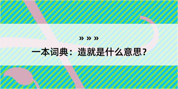 一本词典：造就是什么意思？