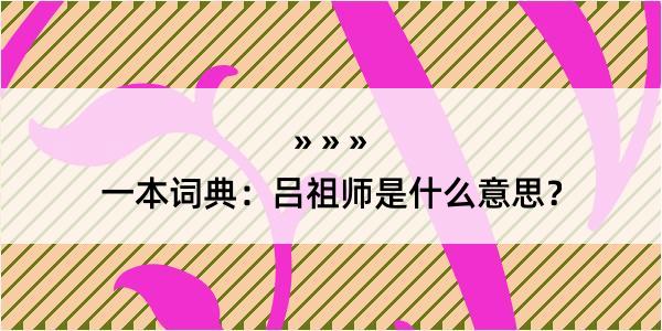 一本词典：吕祖师是什么意思？