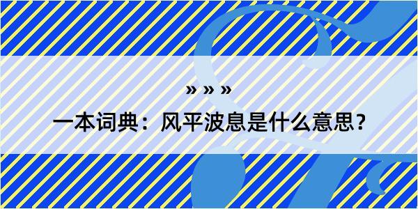 一本词典：风平波息是什么意思？