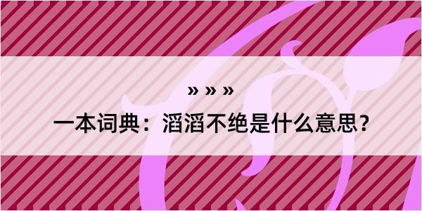 一本词典：滔滔不绝是什么意思？