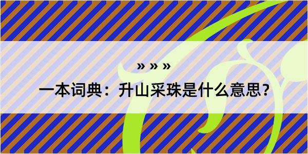 一本词典：升山采珠是什么意思？