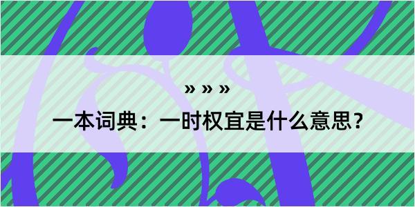 一本词典：一时权宜是什么意思？