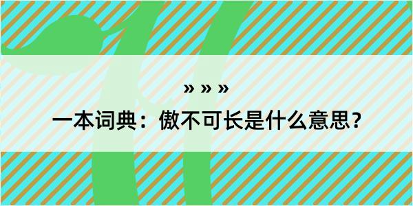 一本词典：傲不可长是什么意思？